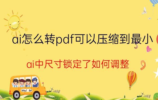 ai怎么转pdf可以压缩到最小 ai中尺寸锁定了如何调整？